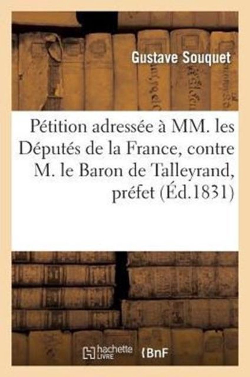 Sciences Sociales- Pétition Adressée À MM. Les Députés de la France, Contre M. Le Baron de Talleyrand, Préfet - Gustave Souquet