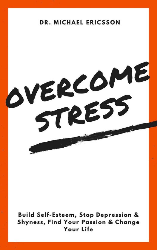 Overcome Stress: Build Self-Esteem, Stop Depression & Shynes ... - cover