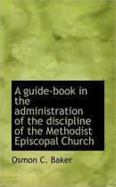 A Guide-Book in the Administration of the Discipline of the Methodist Episcopal Church