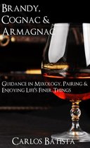 Brandy, Cognac & Armagnac: Guidance in Mixology, Pairing & Enjoying Life's Finer Things