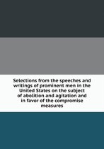 Selections from the speeches and writings of prominent men in the United States on the subject of abolition and agitation and in favor of the compromise measures