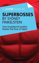 A Joosr Guide to... Superbosses by Sydney Finkelstein: How Exceptional Leaders Master the Flow of Talent
