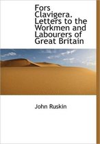 Fors Clavigera. Letters to the Workmen and Labourers of Great Britain