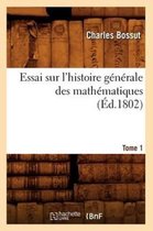 Sciences- Essai Sur l'Histoire Générale Des Mathématiques. Tome 1 (Éd.1802)
