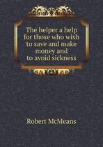 The helper a help for those who wish to save and make money and to avoid sickness