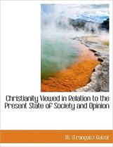 Christianity Viewed in Relation to the Present State of Society and Opinion