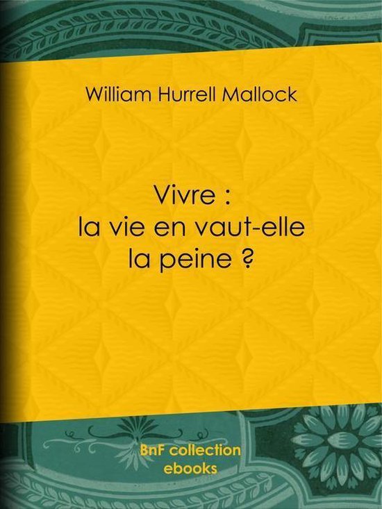 Vivre la vie en vautelle la peine ? (ebook), William Hurrell Mallock