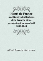 Henri de France ou, Histoire des Boubons de la branche ainee pendant quinze ans d'exil 1830-1843