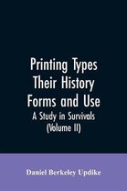 Printing types, their history, forms, and use; a study in survivals (Volume II)