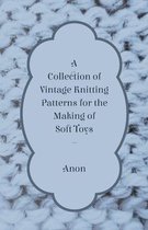 A Collection of Vintage Knitting Patterns for the Making of Soft Toys