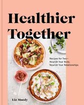 Healthier Together Recipes to Nourish Your Relationships and Your Body