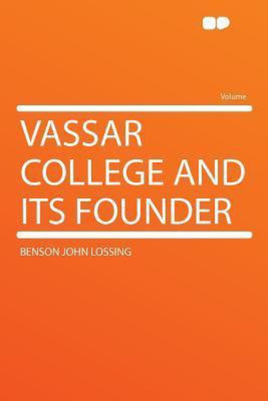 Vassar College and Its Founder, Professor Benson John Lossing