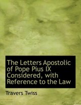 The Letters Apostolic of Pope Pius IX Considered, with Reference to the Law