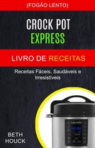 Crockpot Express Livro de receitas: Receitas fáceis, saudáveis ​​e irresistíveis (Fogão Lento)