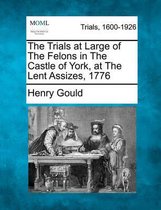 The Trials at Large of the Felons in the Castle of York, at the Lent Assizes, 1776