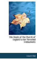 Title-Deeds of the Church of England to Her Parochial Endowments