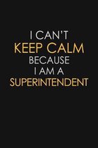 I Can't Keep Calm Because I Am A Superintendent