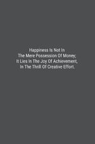 Happiness Is Not In The Mere Possession Of Money; It Lies In The Joy Of Achievement, In The Thrill Of Creative Effort.