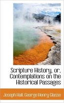 Scripture History, Or, Contemplations on the Historical Passages