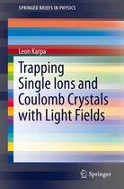 SpringerBriefs in Physics - Trapping Single Ions and Coulomb Crystals with Light Fields