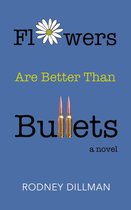 Flowers Are Better Than Bullets, A Novel