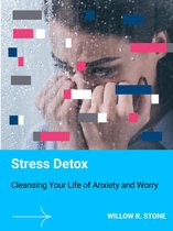 Stress Detox: Cleansing Your Life of Anxiety and Worry