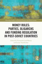 Routledge Studies on Political Parties and Party Systems- Money Rules: Parties, Oligarchs and Funding Regulation in Post-Soviet Countries