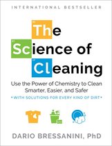 The Science of Cleaning: Use the Power of Chemistry to Clean Smarter, Easier, and Safer-With Solutions for Every Kind of Dirt