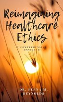 Reimagining Healthcare Ethics