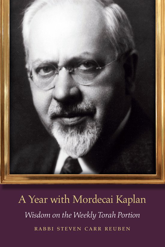 Een jaar met Mordecai Kaplan, wijsheid over de wekelijkse Torah-portie, door Rabbi Steven Carr Reuben.