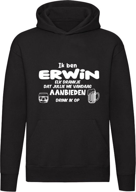 Ik ben Erwin, elk drankje dat jullie me vandaag aanbieden drink ik op Hoodie - feest - drank - alcohol - bier - festival - kroeg - cocktail - bar - vriend - vriendin - jarig - verjaardag - cadeau - humor - grappig
