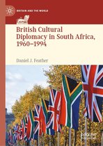 Britain and the World - British Cultural Diplomacy in South Africa, 1960–1994