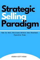 Strategic Selling Paradigm: How to Sell Millions Within the Shortest Possible Time