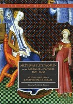 The New Middle Ages - Medieval Elite Women and the Exercise of Power, 1100–1400