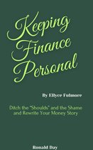 Keeping Finance Personal: Ditch the “Shoulds” and the Shame and Rewrite Your Money Story by Ellyce Fulmore