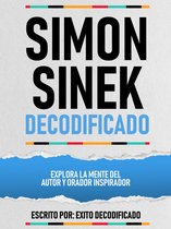 Simon Sinek Decodificado - Explora La Mente Del Autor Y Orador Inspirador