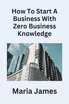 How To Start a Business with Zero Business Knowledge