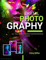 Digital Photography: All you Need to Know Comprehensive Guide