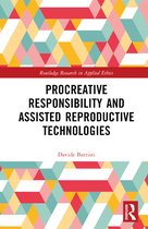 Routledge Research in Applied Ethics- Procreative Responsibility and Assisted Reproductive Technologies
