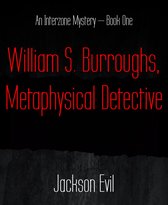 Interzone Mysteries 1 - William S. Burroughs, Metaphysical Detective