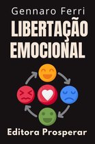 Coleção Inteligência Emocional 11 - Libertação Emocional - Descubra O Seu Próprio Caminho Para A Liberdade
