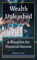 Essence of Wealth - Wealth Unleashed: A Blueprint for Financial Success