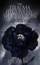 The Trauma Recovery Workbook: Moving beyond Trauma Finding Hope and Renewal
