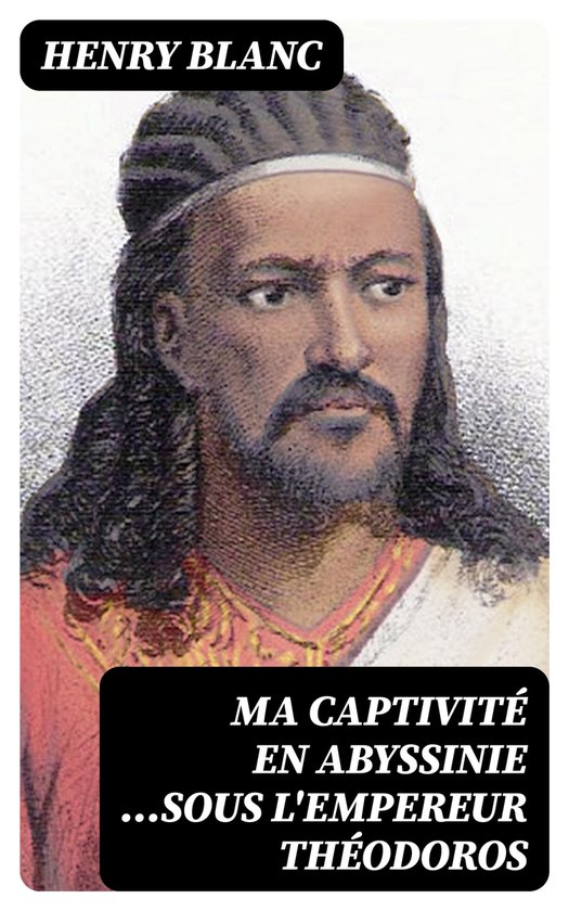 Ma captivité en Abyssinie ...sous l'empereur Théodoros