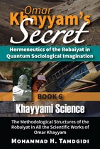 Tayyebeh Series in East-West Research and Translation 6 - Omar Khayyam's Secret: Hermeneutics of the Robaiyat in Quantum Sociological Imagination: Book 6: Khayyami Science