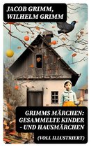 Grimms Märchen: Gesammelte Kinder - und Hausmärchen (Voll Illustriert)