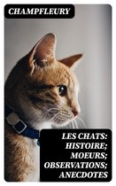 Les chats: Histoire; Moeurs; Observations; Anecdotes