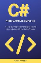 C# Programming Simplified: A Step-by-Step Guide for Beginners and Intermediates with Hands-On Projects