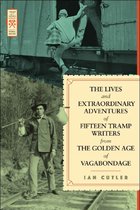 The Lives And Extraordinary Adventures Of Fifteen Tramp Writers From The Golden Age Of Vagabondage