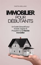 Immobilier pour Débutants : Un Guide Exhaustif pour Investir, Gagner et Prospérer sur le Marché Immobilier